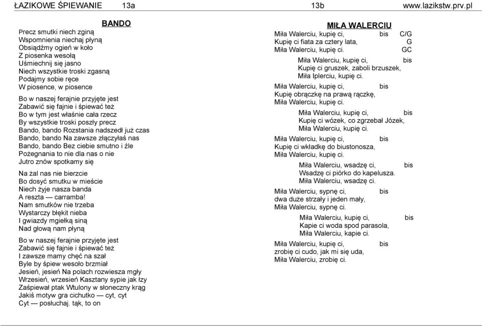 ferjnie przyjęte jest Zbwić się fjnie i śpiewć też Bo w tym jest włśnie cł rzecz By wszystkie troski poszły precz Bndo, bndo Rozstni ndszedł już czs Bndo, bndo N zwsze złączyłś ns Bndo, bndo Bez