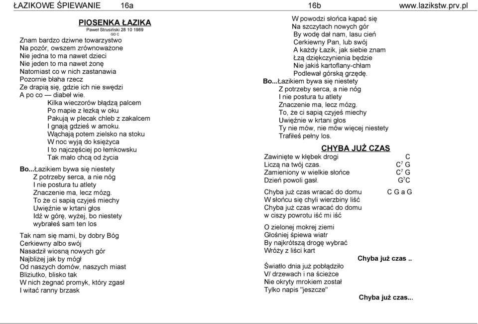 Ze drpią się, gdzie ich nie swędzi A po co dibeł wie. Kilk wieczorów błądzą plcem Po mpie z łezką w oku Pkują w pleck chleb z zklcem I gnją gdzieś w moku.