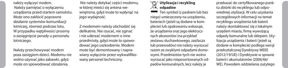 Nie należy dotykać części modemu, w której mieści się antena wewnętrzna, gdyż może to wpłynąć na jego wydajność. Z modemem należy obchodzić się delikatnie.