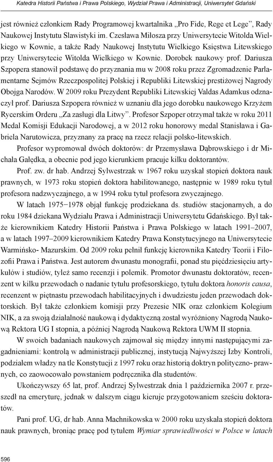 Dariusza Szpopera stanowił podstawę do przyznania mu w 2008 roku przez Zgromadzenie Parlamentarne Sejmów Rzeczpospolitej Polskiej i Republiki Litewskiej prestiżowej Nagrody Obojga Narodów.