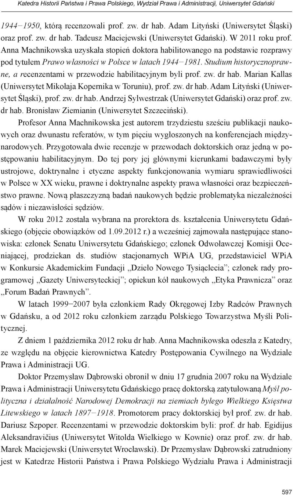 Studium historycznoprawne, a recenzentami w przewodzie habilitacyjnym byli prof. zw. dr hab. Marian Kallas (Uniwersytet Mikołaja Kopernika w Toruniu), prof. zw. dr hab. Adam Lityński (Uniwersytet Śląski), prof.