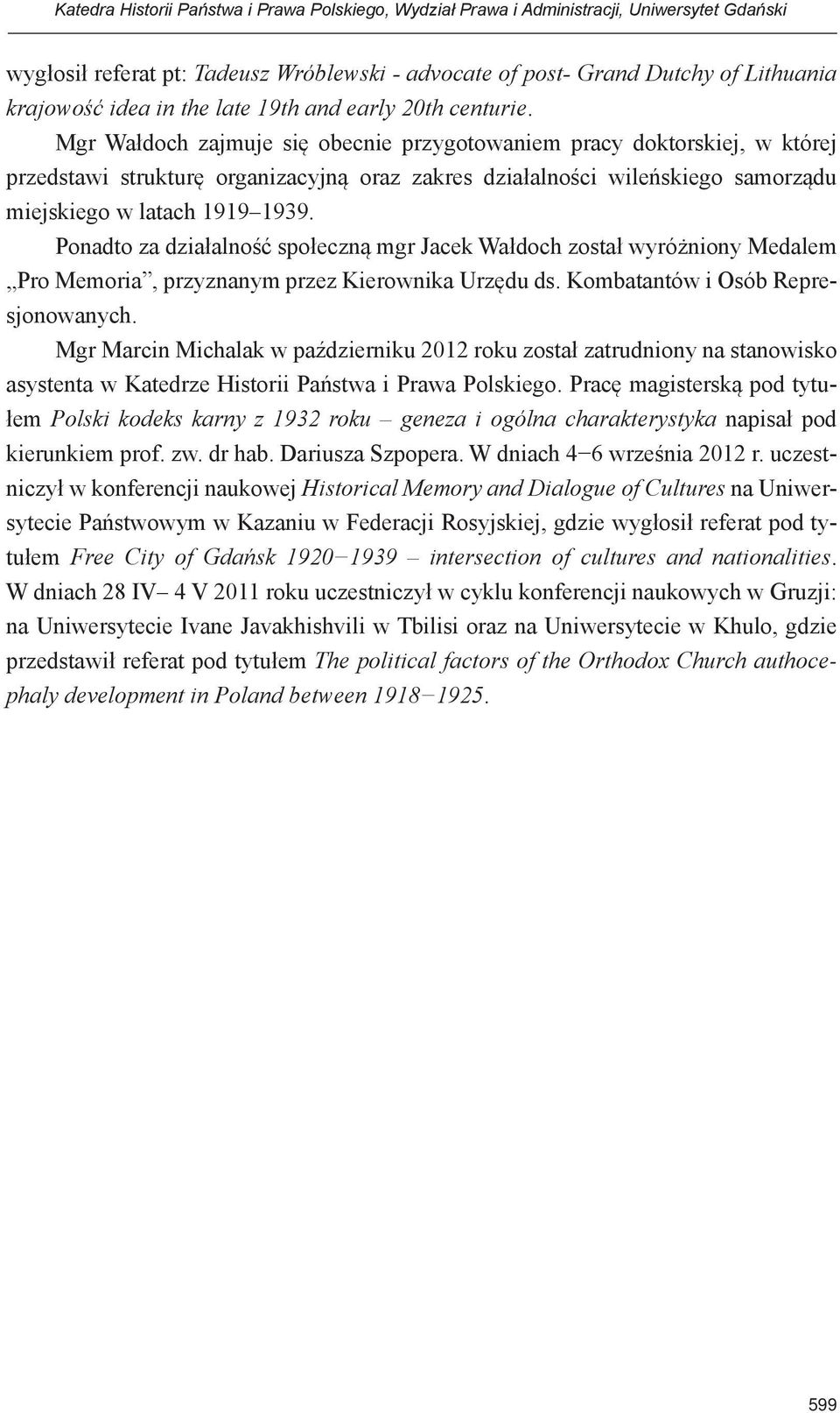 Ponadto za działalność społeczną mgr Jacek Wałdoch został wyróżniony Medalem Pro Memoria, przyznanym przez Kierownika Urzędu ds. Kombatantów i Osób Represjonowanych.