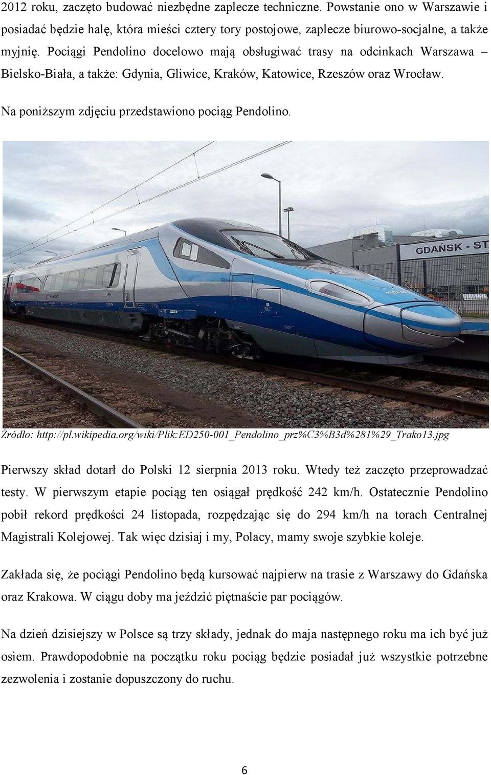 Na poniższym zdjęciu przedstawiono pociąg Pendolino. Żródło: http://pl.wikipedia.org/wiki/plik:ed250-001_pendolino_prz%c3%b3d%281%29_trako13.jpg Pierwszy skład dotarł do Polski 12 sierpnia 2013 roku.