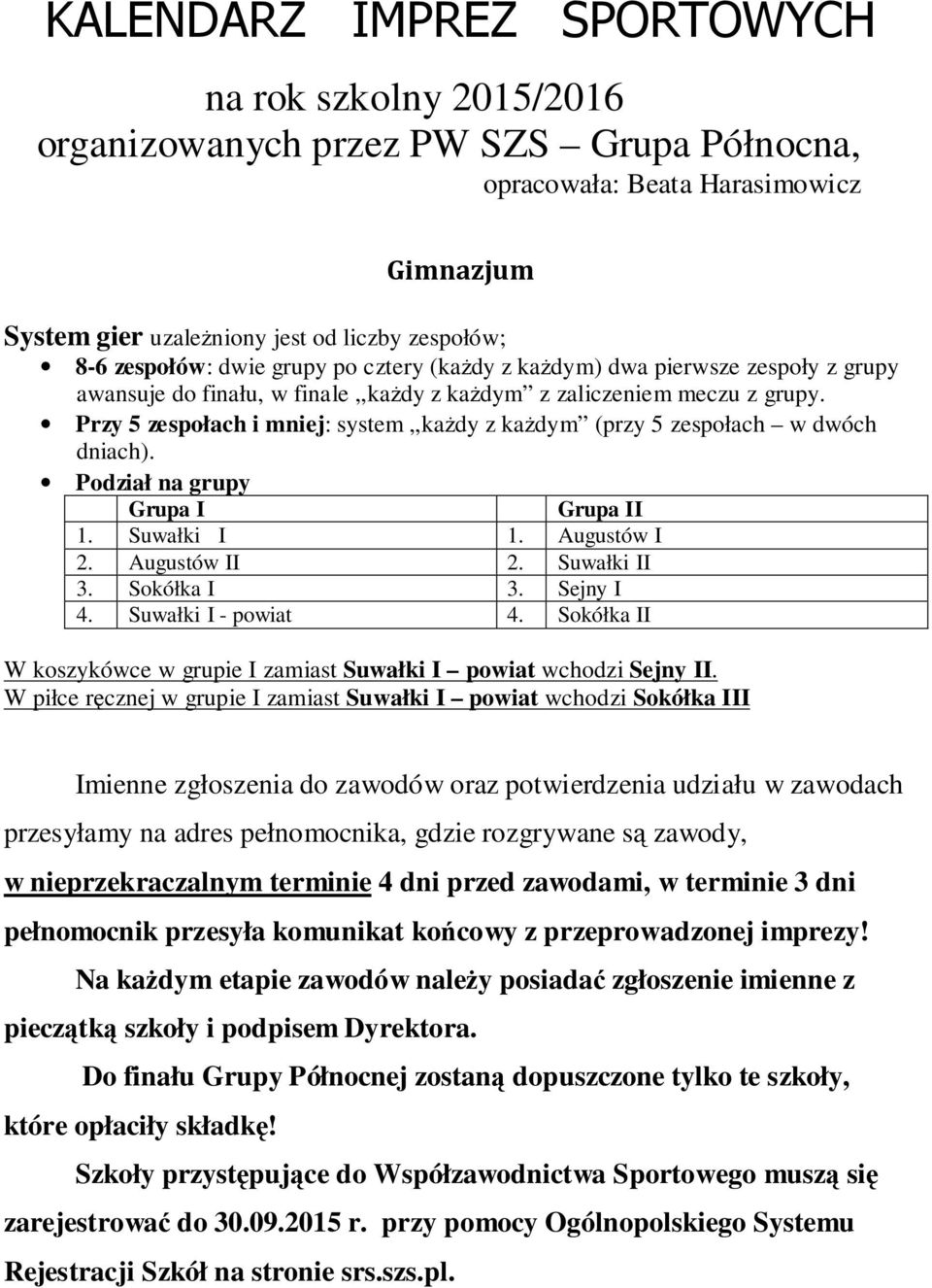 Przy 5 zespołach i mniej: system kaŝdy z kaŝdym (przy 5 zespołach w dwóch dniach). Podział na grupy Grupa I Grupa II 1. Suwałki I 1. Augustów I 2. Augustów II 2. Suwałki II 3. Sokółka I 3. Sejny I 4.