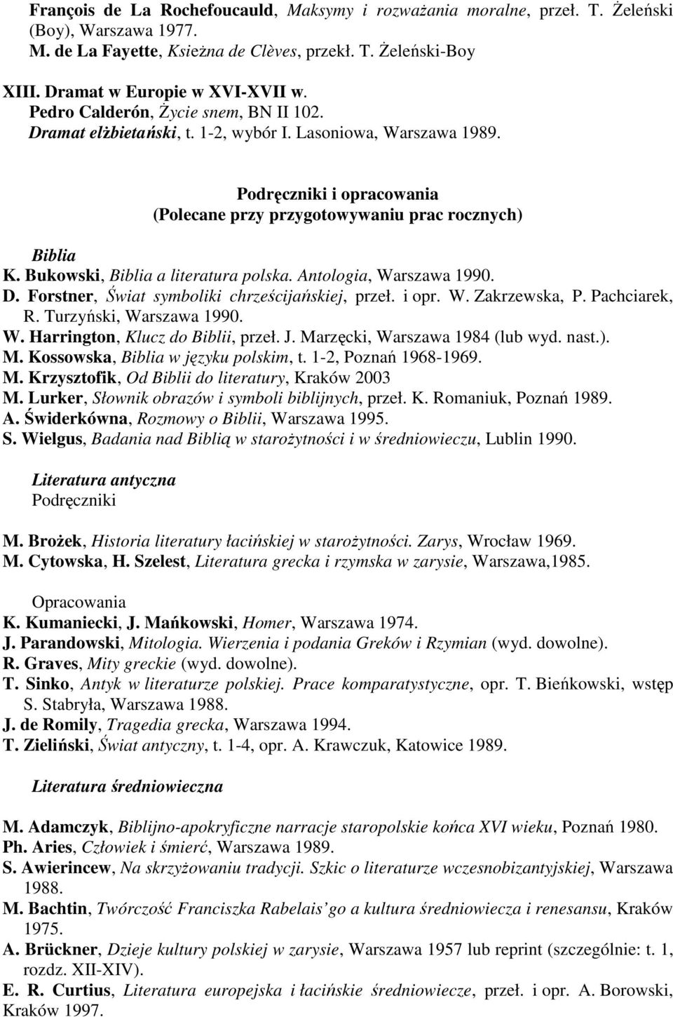 Bukowski, Biblia a literatura polska. Antologia, Warszawa 1990. D. Forstner, Świat symboliki chrześcijańskiej, przeł. i opr. W. Zakrzewska, P. Pachciarek, R. Turzyński, Warszawa 1990. W. Harrington, Klucz do Biblii, przeł.