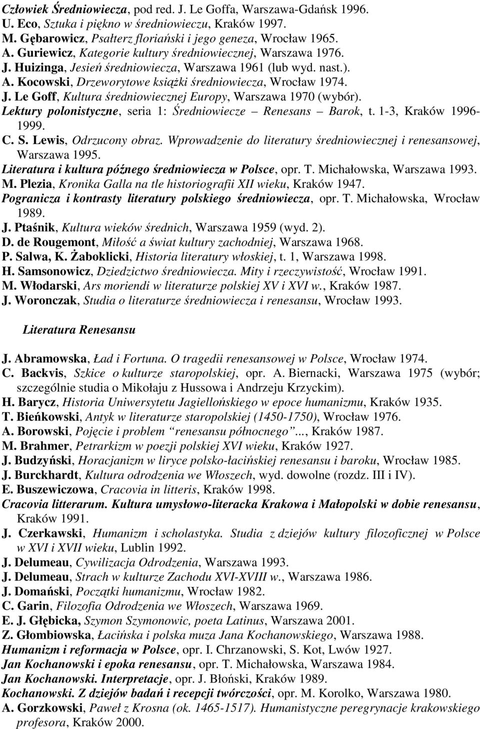 Lektury polonistyczne, seria 1: Średniowiecze Renesans Barok, t. 1-3, Kraków 1996-1999. C. S. Lewis, Odrzucony obraz. Wprowadzenie do literatury średniowiecznej i renesansowej, Warszawa 1995.