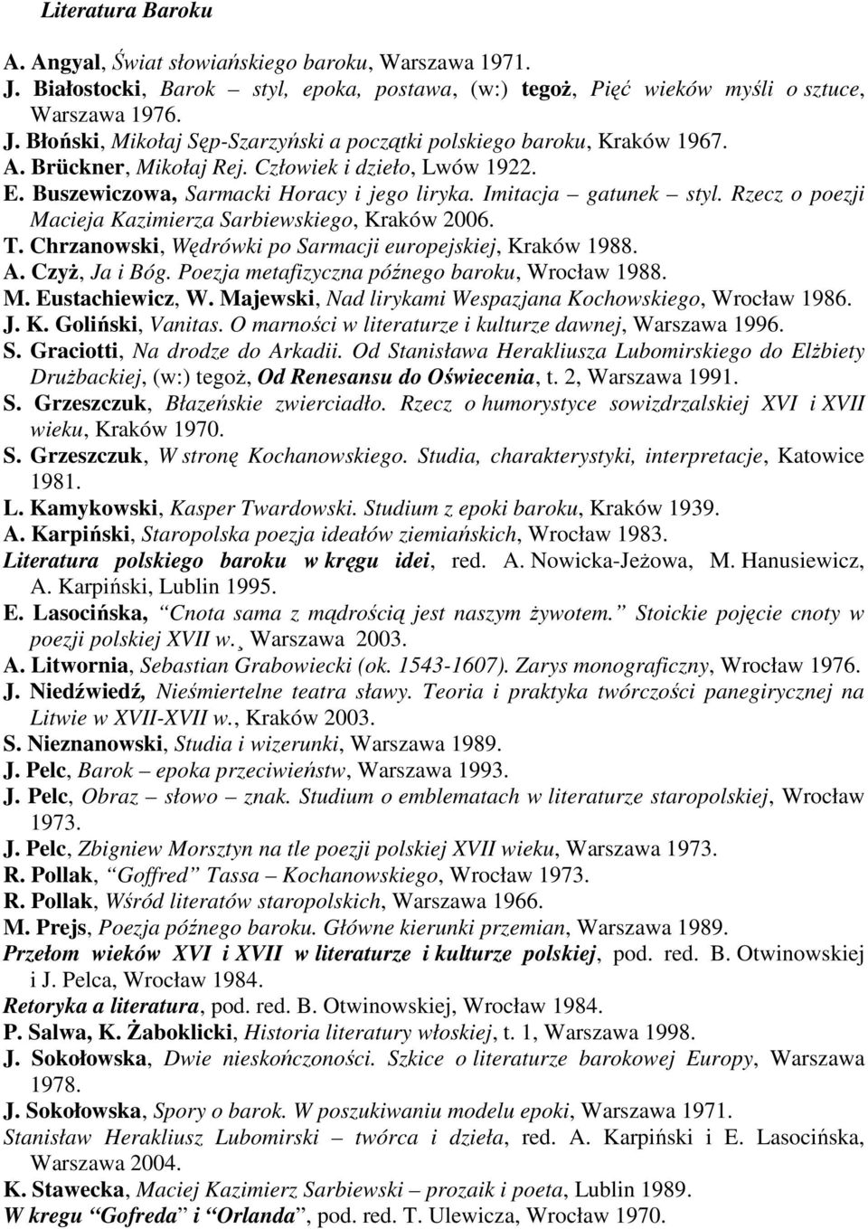 Chrzanowski, Wędrówki po Sarmacji europejskiej, Kraków 1988. A. CzyŜ, Ja i Bóg. Poezja metafizyczna późnego baroku, Wrocław 1988. M. Eustachiewicz, W.