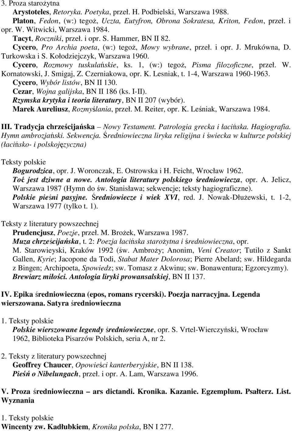 Cycero, Rozmowy tuskulańskie, ks. 1, (w:) tegoŝ, Pisma filozoficzne, przeł. W. Kornatowski, J. Smigaj, Z. Czerniakowa, opr. K. Lesniak, t. 1-4, Warszawa 1960-1963. Cycero, Wybór listów, BN II 130.