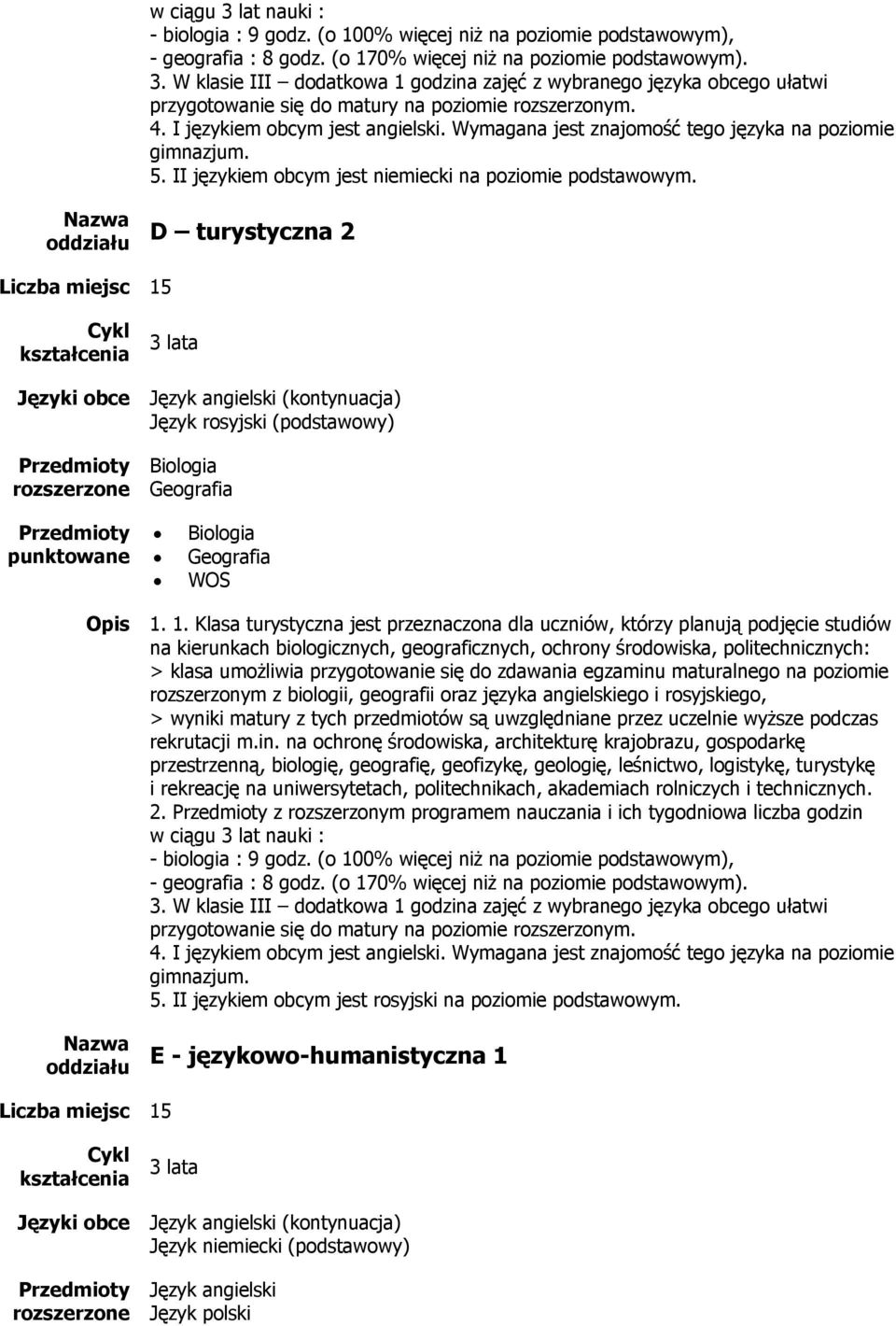 1. Klasa turystyczna jest przeznaczona dla uczniów, którzy planują podjęcie studiów na kierunkach biologicznych, geograficznych, ochrony środowiska, politechnicznych: rozszerzonym z biologii,