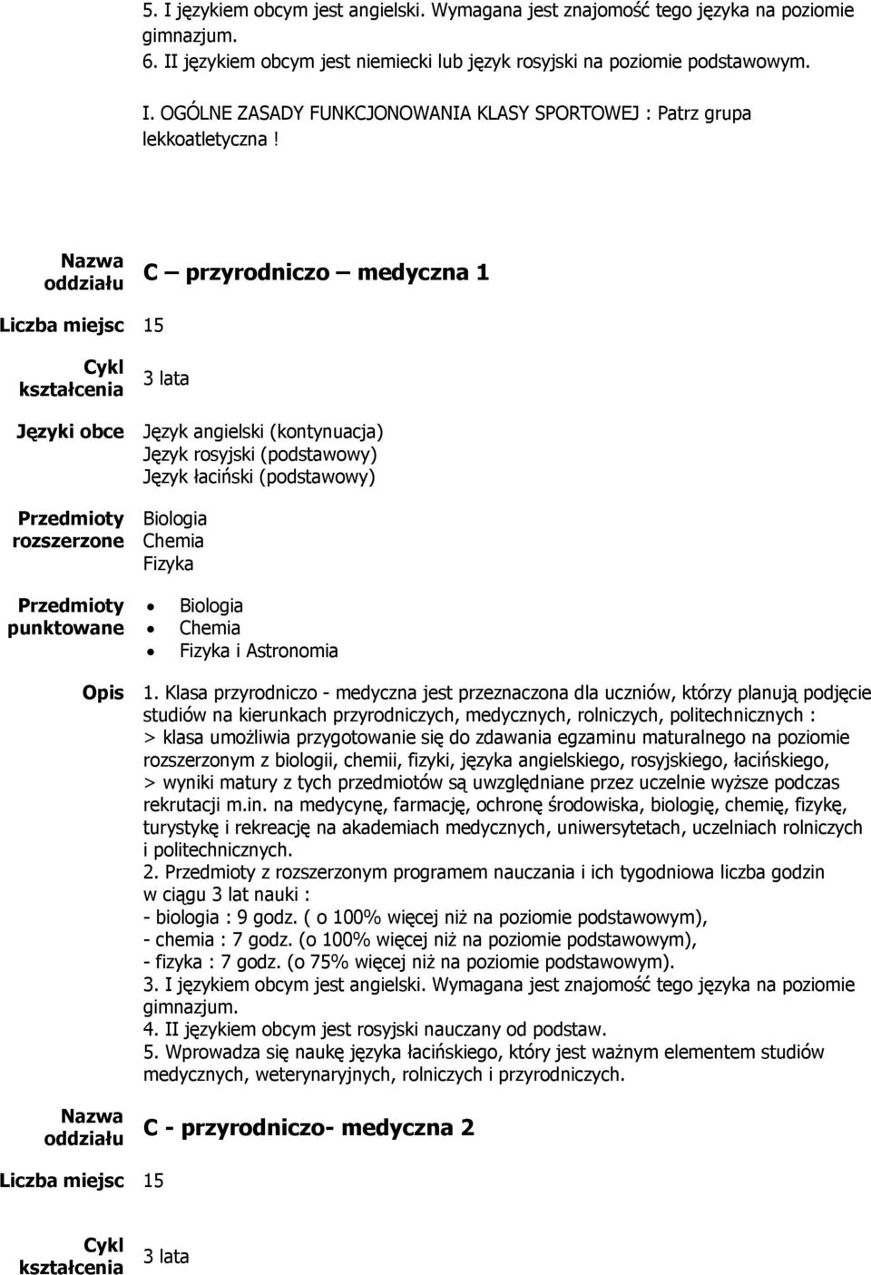 Klasa przyrodniczo - medyczna jest przeznaczona dla uczniów, którzy planują podjęcie studiów na kierunkach przyrodniczych, medycznych, rolniczych, politechnicznych : rozszerzonym z biologii, chemii,