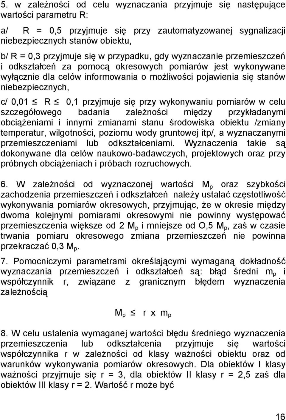 R 0,1 przyjmuje się przy wykonywaniu pomiarów w celu szczegółowego badania zależności między przykładanymi obciążeniami i innymi zmianami stanu środowiska obiektu /zmiany temperatur, wilgotności,