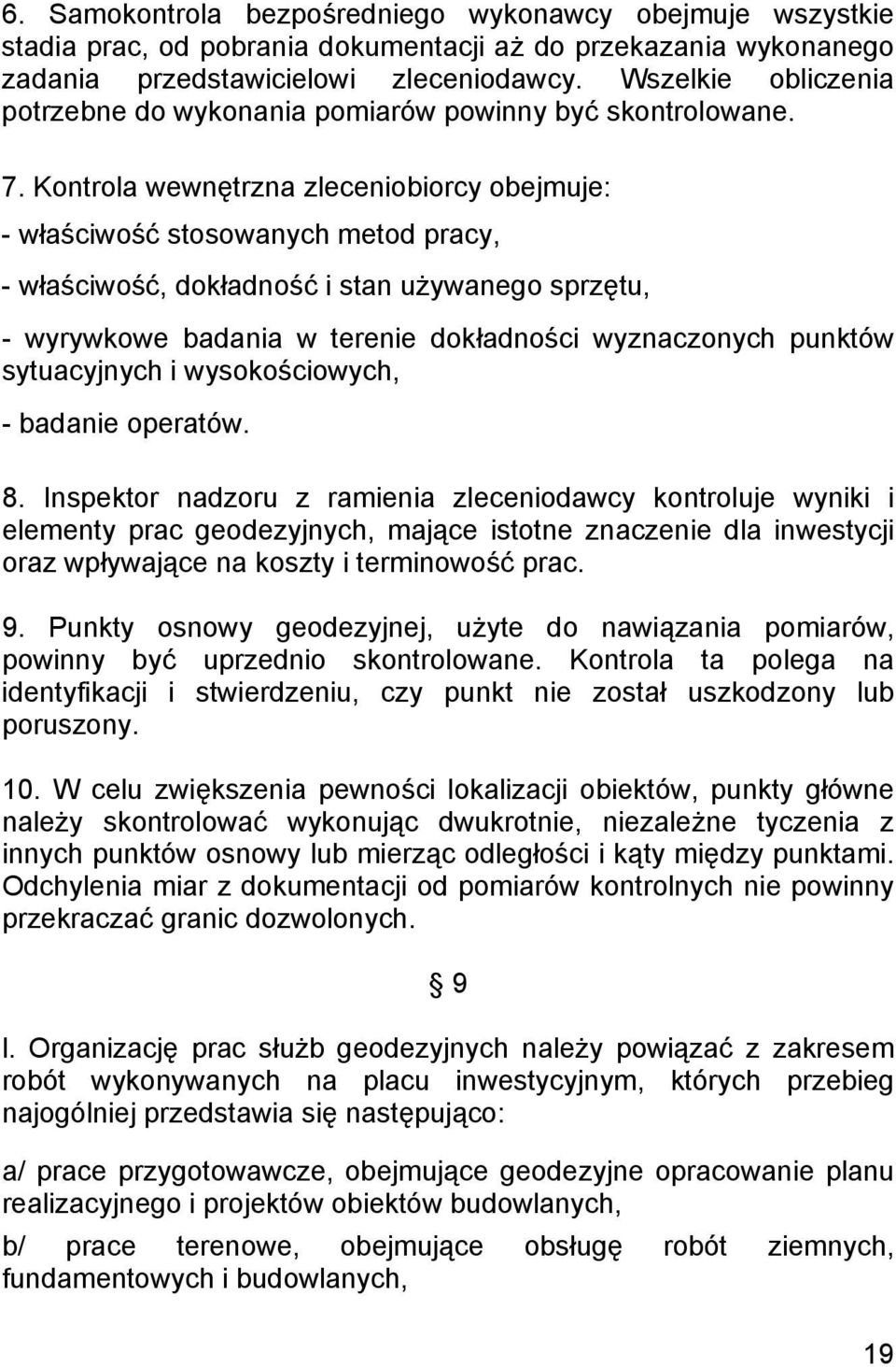 Kontrola wewnętrzna zleceniobiorcy obejmuje: - właściwość stosowanych metod pracy, - właściwość, dokładność i stan używanego sprzętu, - wyrywkowe badania w terenie dokładności wyznaczonych punktów