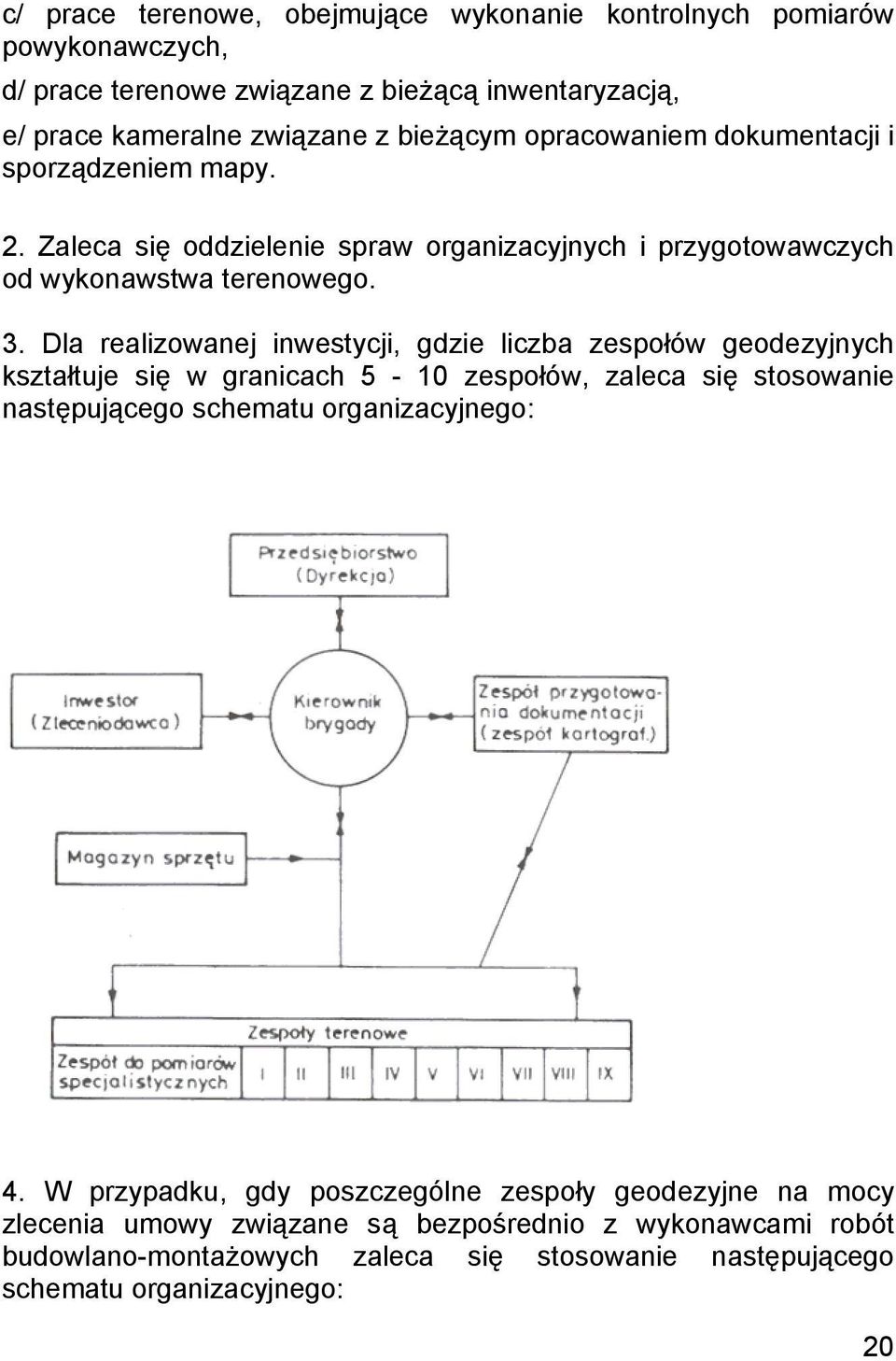 Dla realizowanej inwestycji, gdzie liczba zespołów geodezyjnych kształtuje się w granicach 5-10 zespołów, zaleca się stosowanie następującego schematu organizacyjnego: 4.