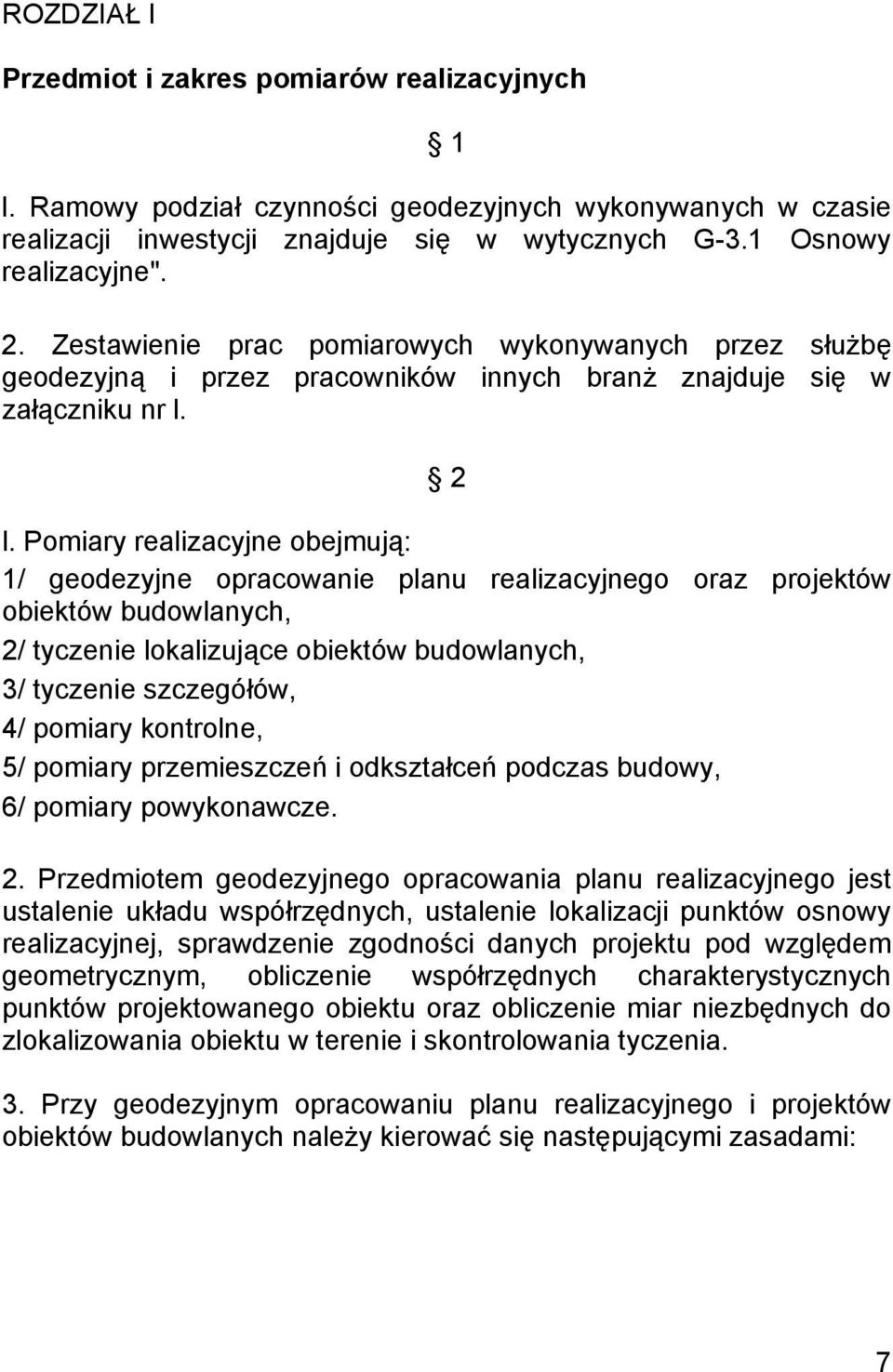 Pomiary realizacyjne obejmują: 1/ geodezyjne opracowanie planu realizacyjnego oraz projektów obiektów budowlanych, 2/ tyczenie lokalizujące obiektów budowlanych, 3/ tyczenie szczegółów, 4/ pomiary