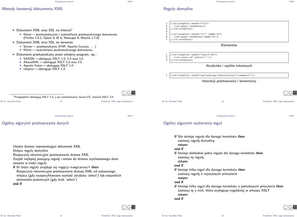 .. ) Klient wyświetlanie przekształconego dokumentu Dokument przekształcany przez odrębny program, np.: SAXON obsługuje 1.0, 2.0 oraz 3.0 AltovaXML obsługuje 1,0 oraz 2.0 Apache Xalan obsługuje 1.