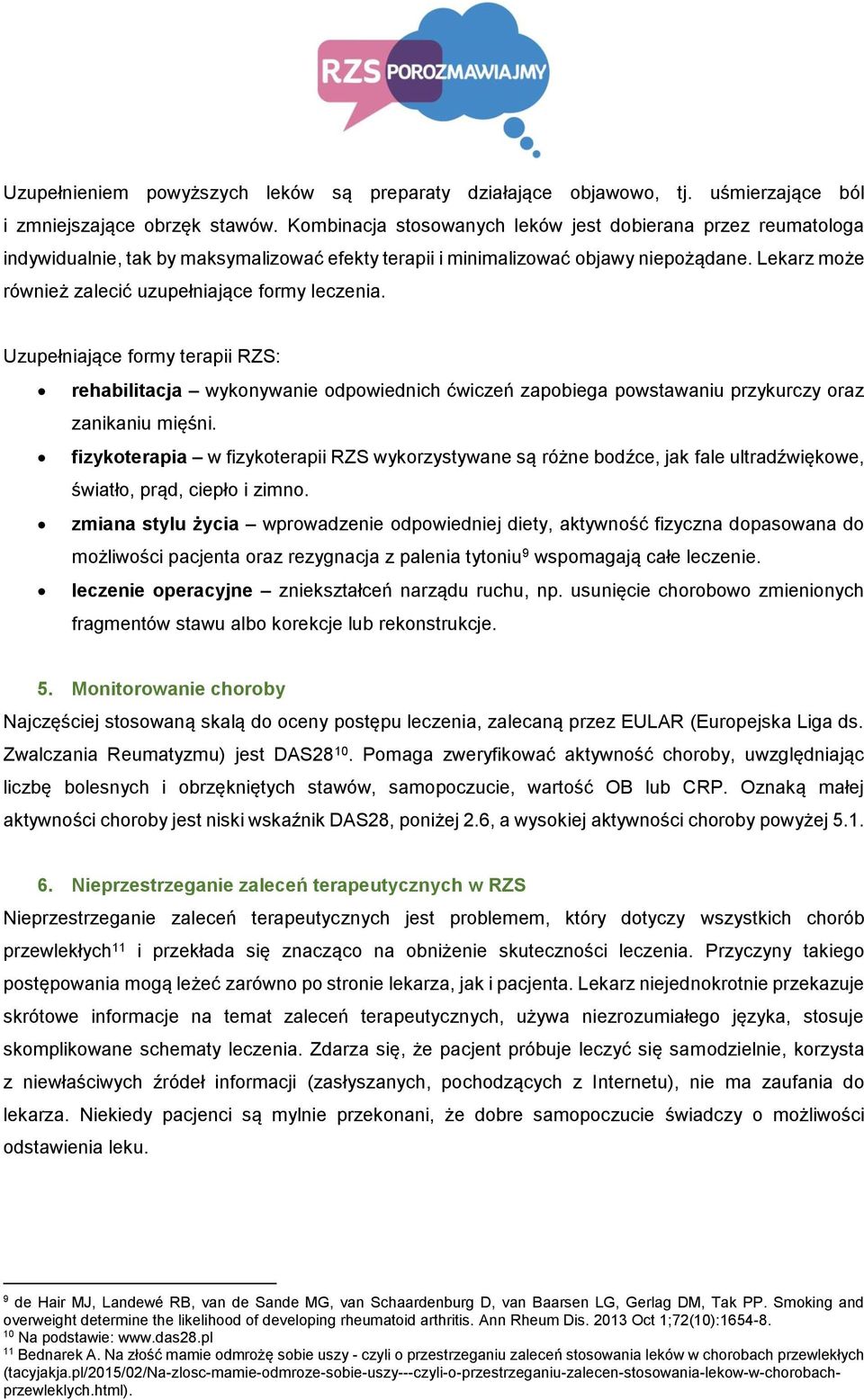 Lekarz może również zalecić uzupełniające formy leczenia. Uzupełniające formy terapii RZS: rehabilitacja wykonywanie odpowiednich ćwiczeń zapobiega powstawaniu przykurczy oraz zanikaniu mięśni.