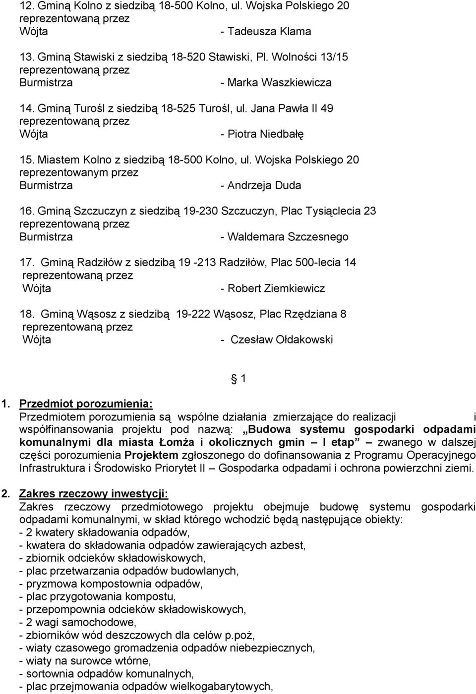 Gminą Szczuczyn z siedzibą 19-230 Szczuczyn, Plac Tysiąclecia 23 - Waldemara Szczesnego 17. Gminą Radziłów z siedzibą 19-213 Radziłów, Plac 500-lecia 14 - Robert Ziemkiewicz 18.