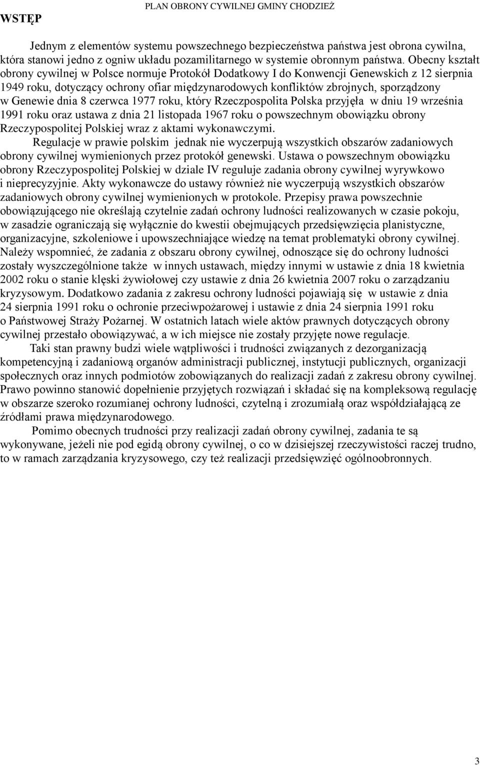 Obecny kształt obrony cywilnej w Polsce normuje Protokół Dodatkowy I do Konwencji Genewskich z 12 sierpnia 1949 roku, dotyczący ochrony ofiar międzynarodowych konfliktów zbrojnych, sporządzony w