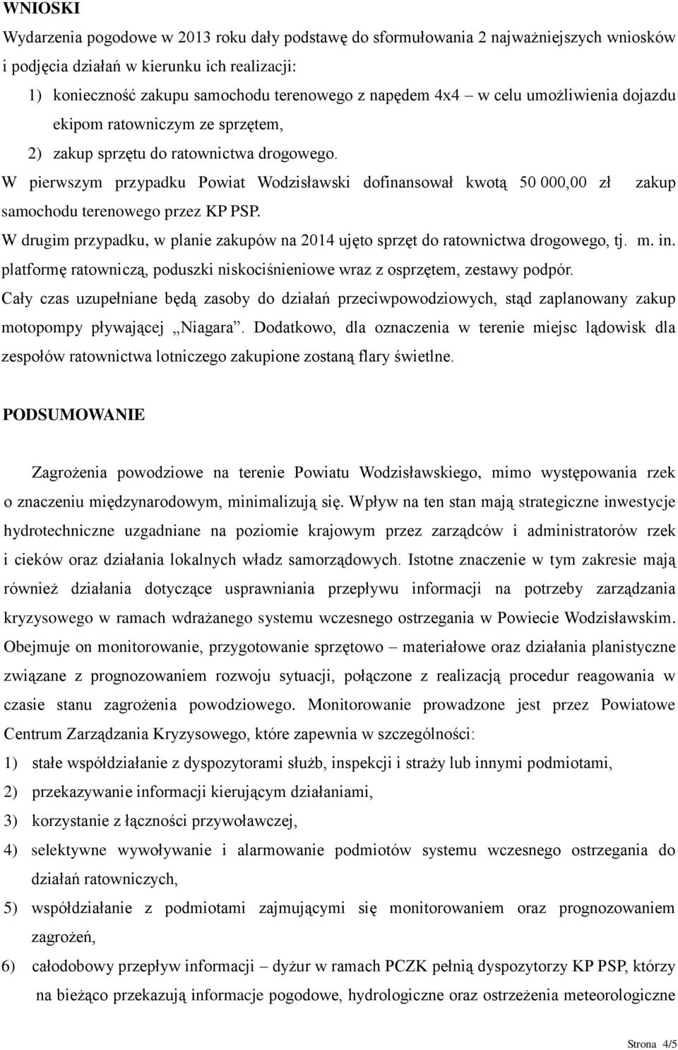 W pierwszym przypadku Powiat Wodzisławski dofinansował kwotą 50 000,00 zł zakup samochodu terenowego przez KP PSP.