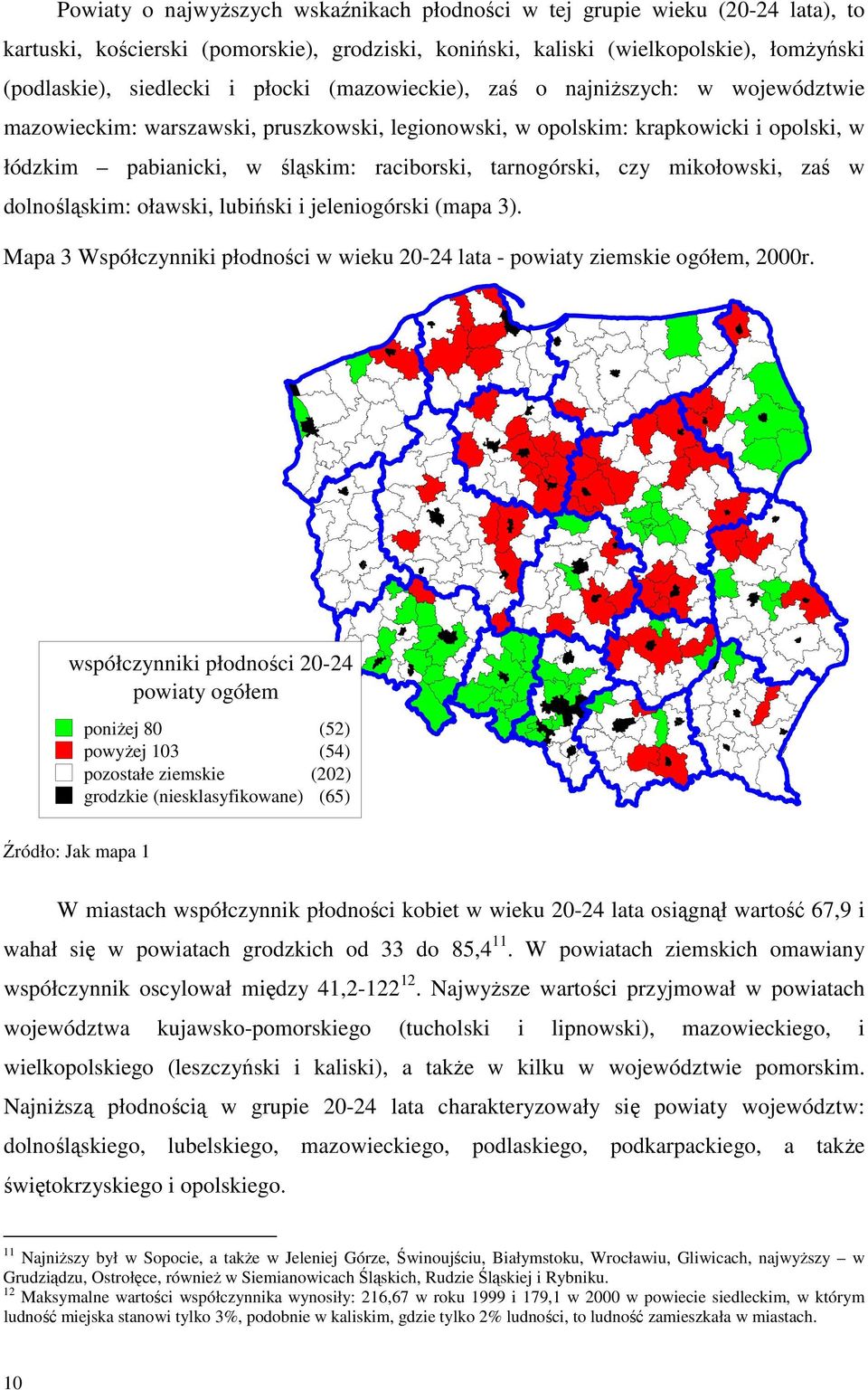 czy mikołowski, zaś w dolnośląskim: oławski, lubiński i jeleniogórski (mapa 3). Mapa 3 Współczynniki płodności w wieku 20-24 lata - powiaty ziemskie ogółem, 2000r.