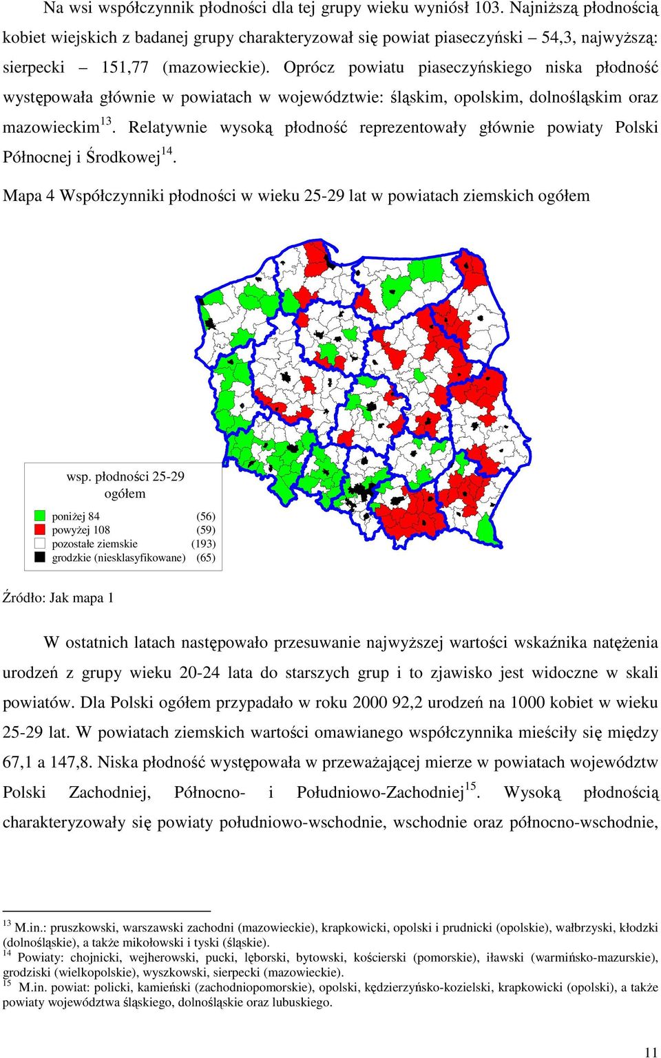 Oprócz powiatu piaseczyńskiego niska płodność występowała głównie w powiatach w województwie: śląskim, opolskim, dolnośląskim oraz mazowieckim 13.
