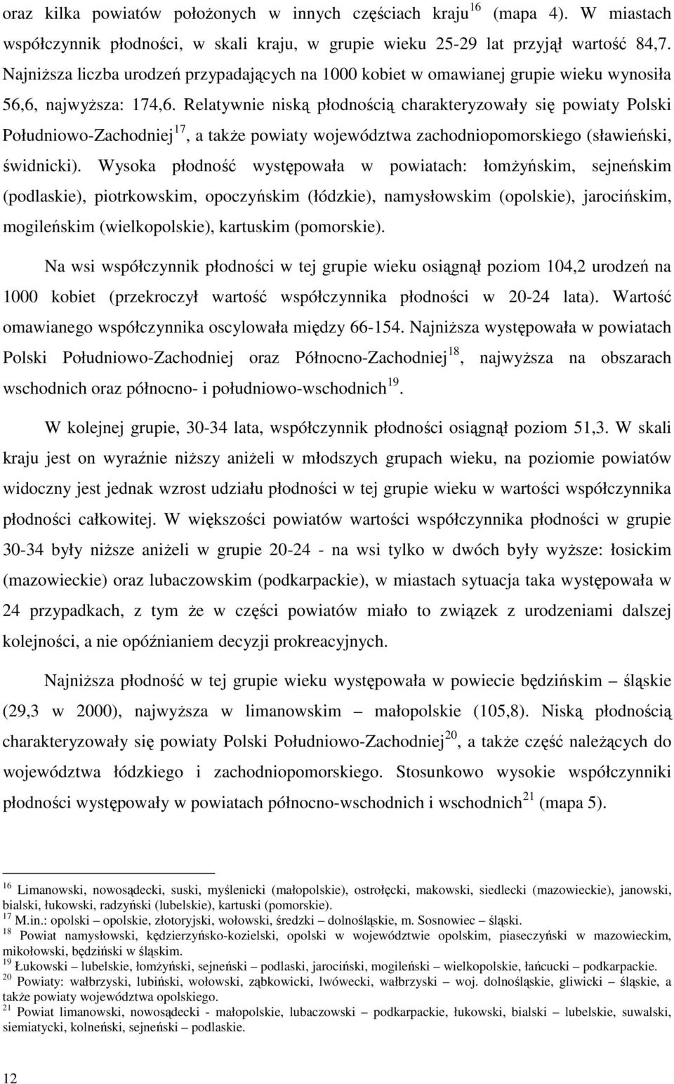 Relatywnie niską płodnością charakteryzowały się powiaty Polski Południowo-Zachodniej 17, a także powiaty województwa zachodniopomorskiego (sławieński, świdnicki).
