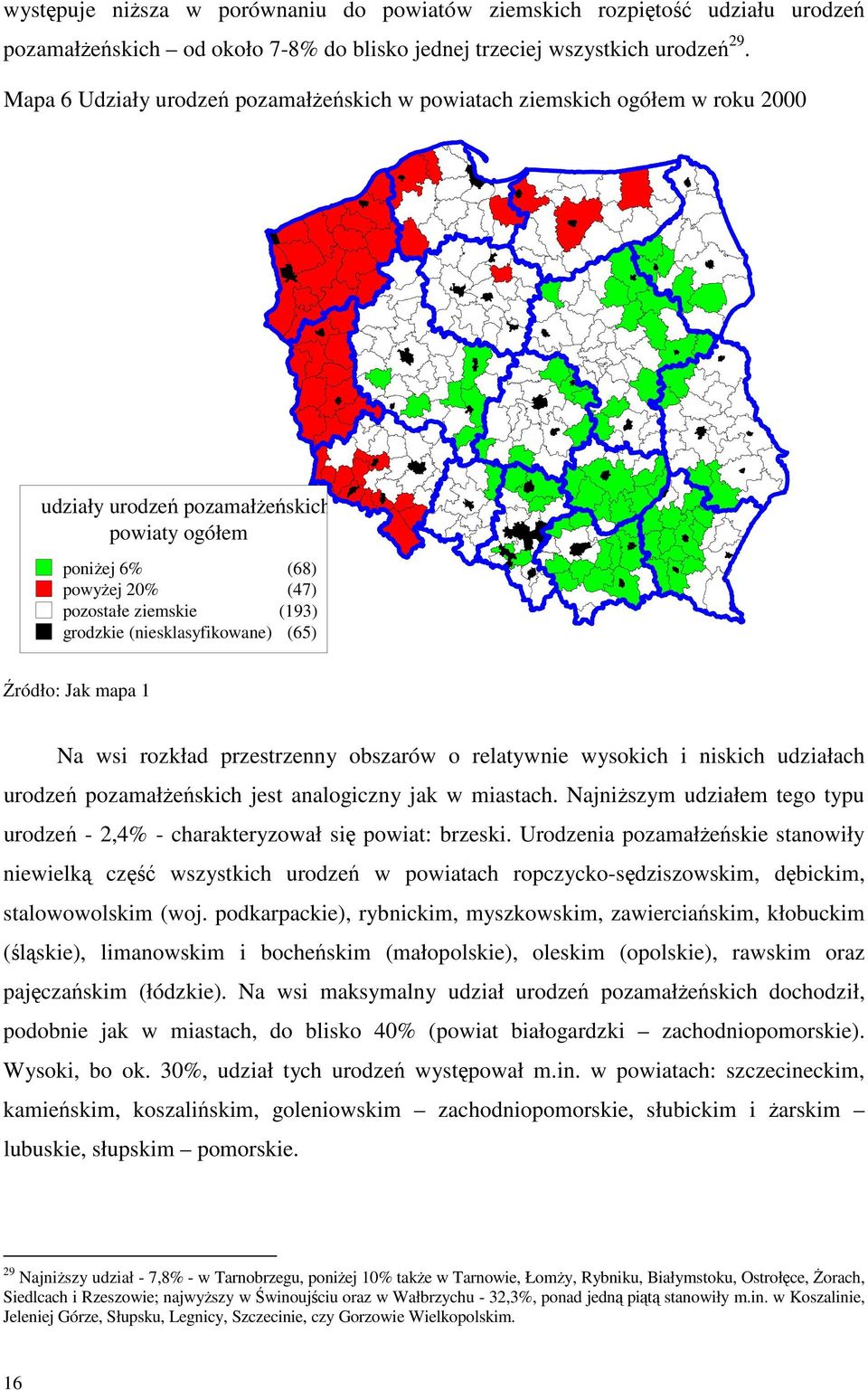 (niesklasyfikowane) (65) Źródło: Jak mapa 1 Na wsi rozkład przestrzenny obszarów o relatywnie wysokich i niskich udziałach urodzeń pozamałżeńskich jest analogiczny jak w miastach.