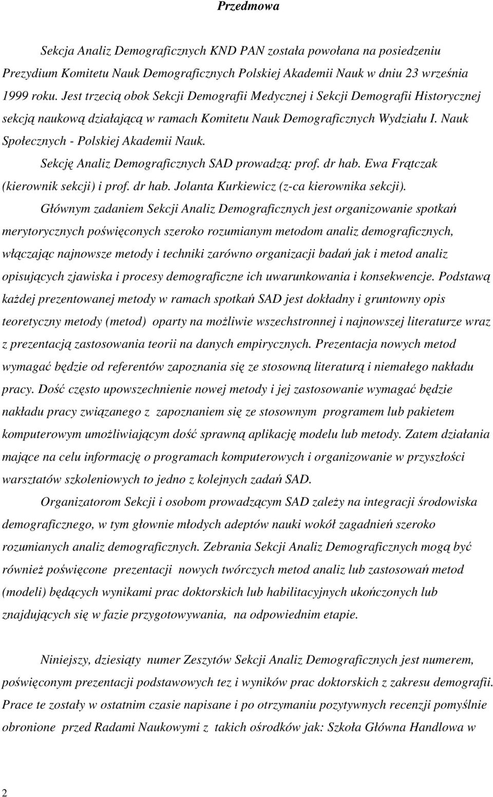 Sekcję Analiz Demograficznych SAD prowadzą: prof. dr hab. Ewa Frątczak (kierownik sekcji) i prof. dr hab. Jolanta Kurkiewicz (z-ca kierownika sekcji).