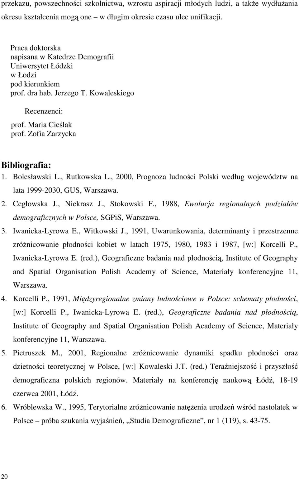 Bolesławski L., Rutkowska L., 2000, Prognoza ludności Polski według województw na lata 1999-2030, GUS, Warszawa. 2. Cegłowska J., Niekrasz J., Stokowski F.