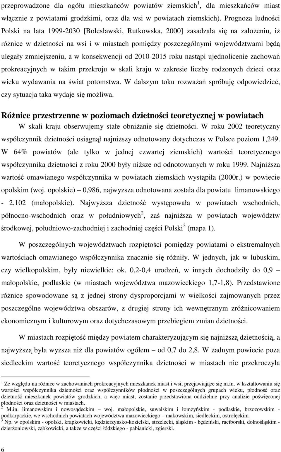 zmniejszeniu, a w konsekwencji od 2010-2015 roku nastąpi ujednolicenie zachowań prokreacyjnych w takim przekroju w skali kraju w zakresie liczby rodzonych dzieci oraz wieku wydawania na świat