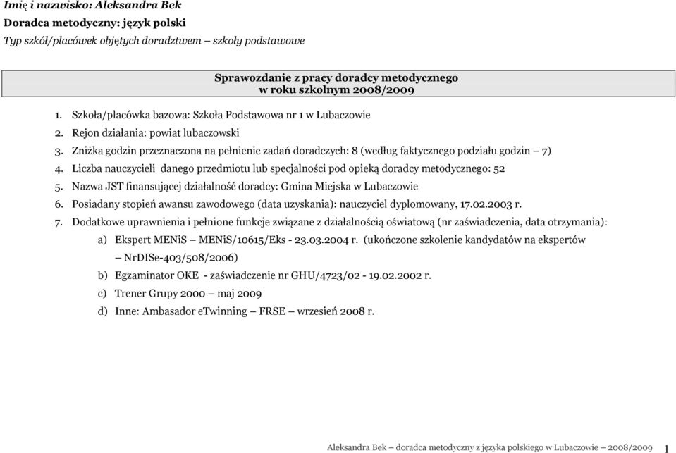 Zniżka godzin przeznaczona na pełnienie zadań doradczych: 8 (według faktycznego podziału godzin 7) 4. Liczba nauczycieli danego przedmiotu lub specjalności pod opieką doradcy metodycznego: 52 5.