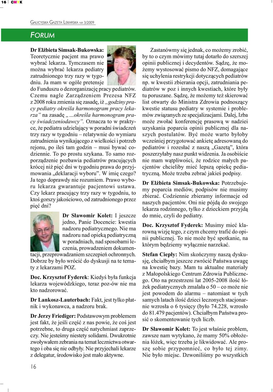 Czemu nagle Zarz¹dzeniem Prezesa NFZ z 2008 roku zmienia siê zasadê, i godziny pracy pediatry okreœla harmonogram pracy lekarza na zasadê okreœla harmonogram pracy œwiadczeniodawcy.