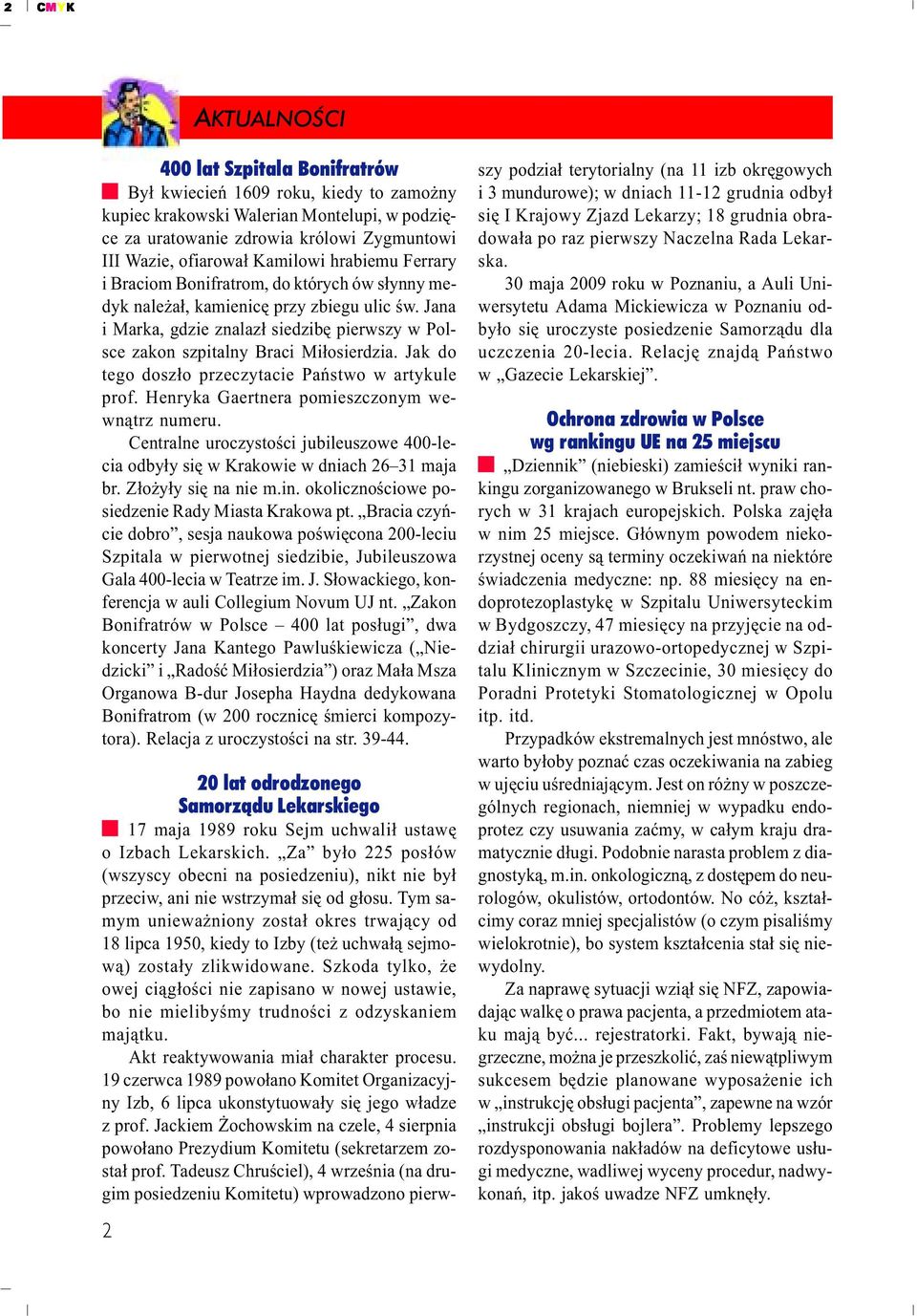 Jana i Marka, gdzie znalaz³ siedzibê pierwszy w Polsce zakon szpitalny Braci Mi³osierdzia. Jak do tego dosz³o przeczytacie Pañstwo w artykule prof. Henryka Gaertnera pomieszczonym wewn¹trz numeru.