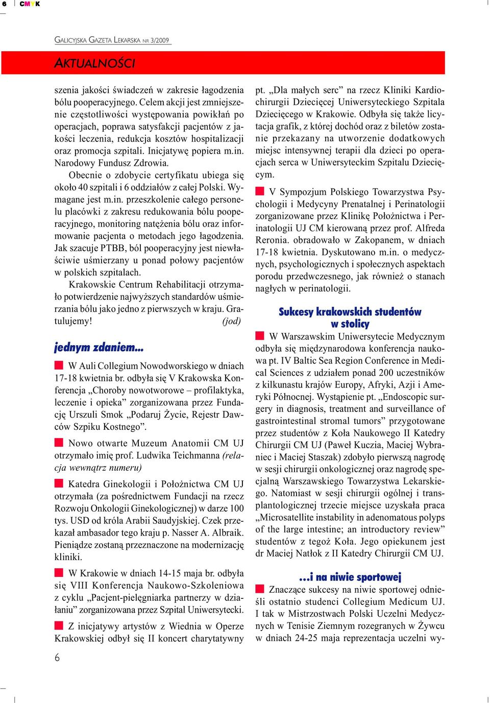 Inicjatywê popiera m.in. Narodowy Fundusz Zdrowia. Obecnie o zdobycie certyfikatu ubiega siê oko³o 40 szpitali i 6 oddzia³ów z ca³ej Polski. Wymagane jest m.in. przeszkolenie ca³ego personelu placówki z zakresu redukowania bólu pooperacyjnego, monitoring natê enia bólu oraz informowanie pacjenta o metodach jego ³agodzenia.