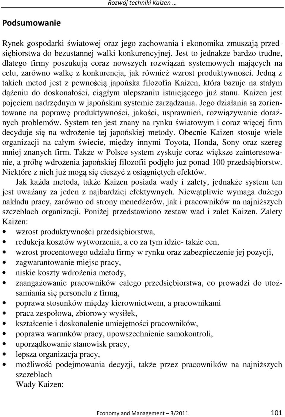 Jedną z takich metod jest z pewnością japońska filozofia Kaizen, która bazuje na stałym dążeniu do doskonałości, ciągłym ulepszaniu istniejącego już stanu.