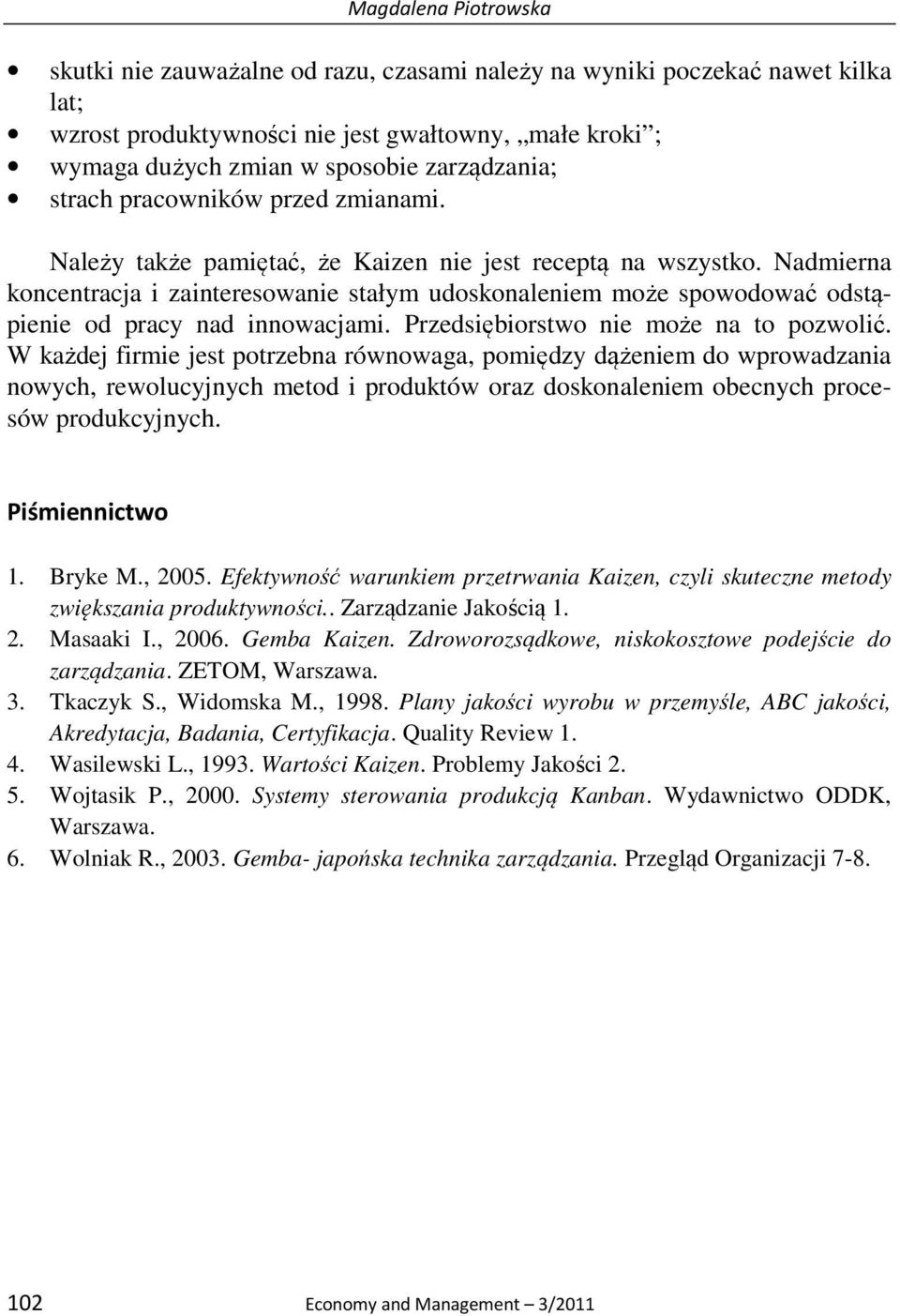 Nadmierna koncentracja i zainteresowanie stałym udoskonaleniem może spowodować odstąpienie od pracy nad innowacjami. Przedsiębiorstwo nie może na to pozwolić.