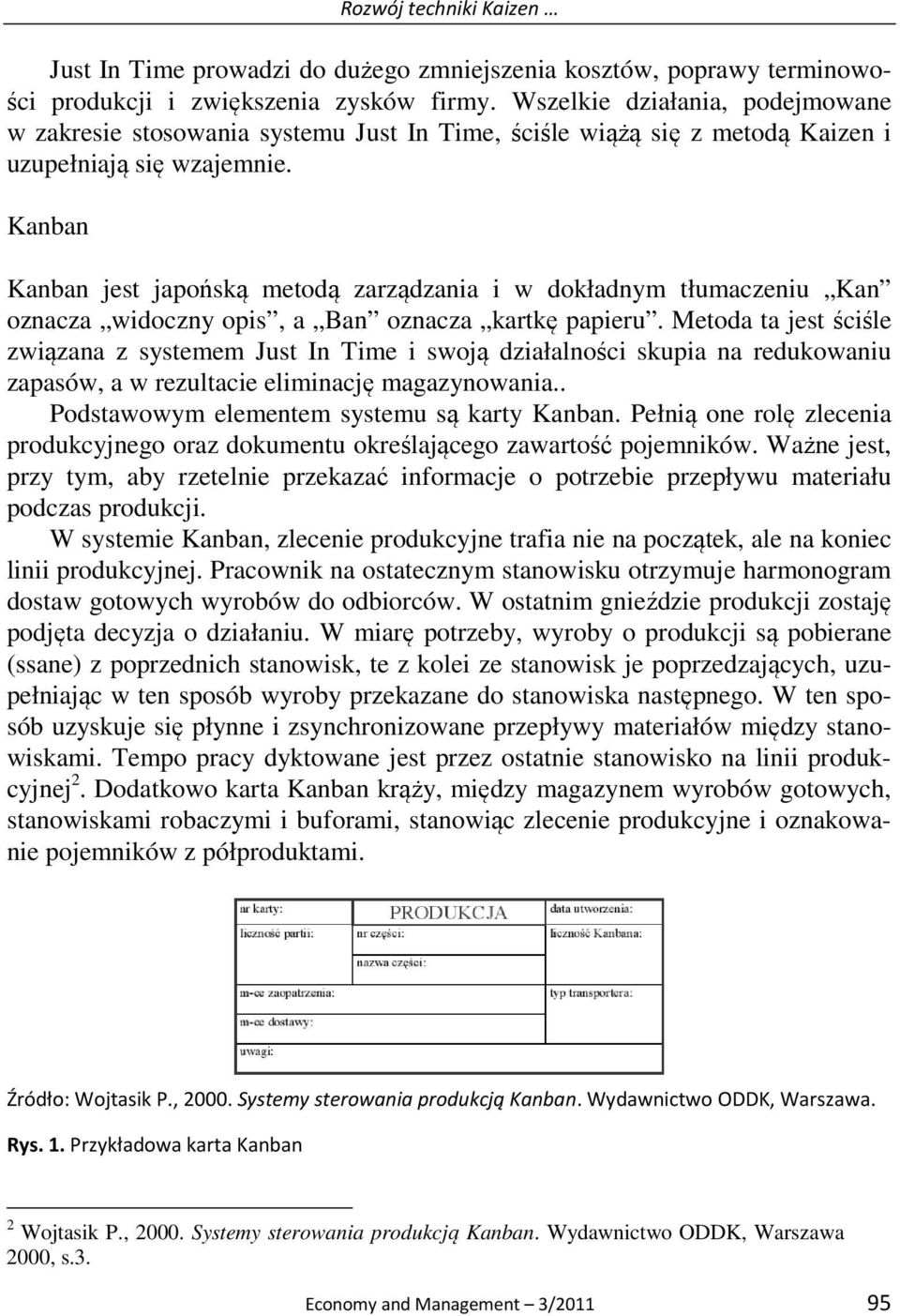 Kanban Kanban jest japońską metodą zarządzania i w dokładnym tłumaczeniu Kan oznacza widoczny opis, a Ban oznacza kartkę papieru.