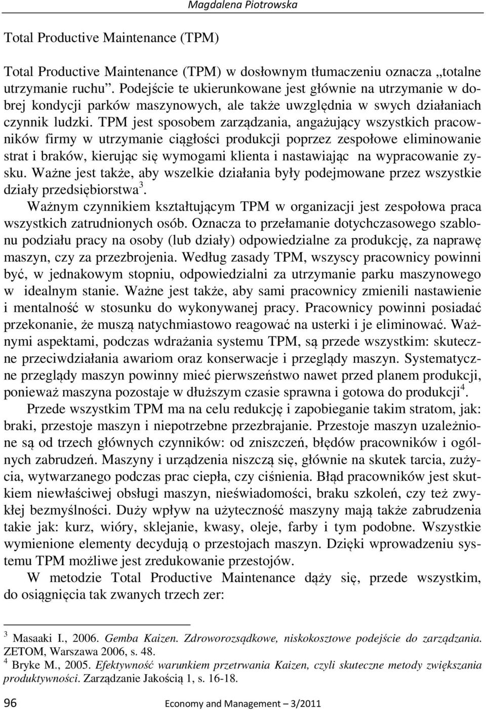 TPM jest sposobem zarządzania, angażujący wszystkich pracowników firmy w utrzymanie ciągłości produkcji poprzez zespołowe eliminowanie strat i braków, kierując się wymogami klienta i nastawiając na