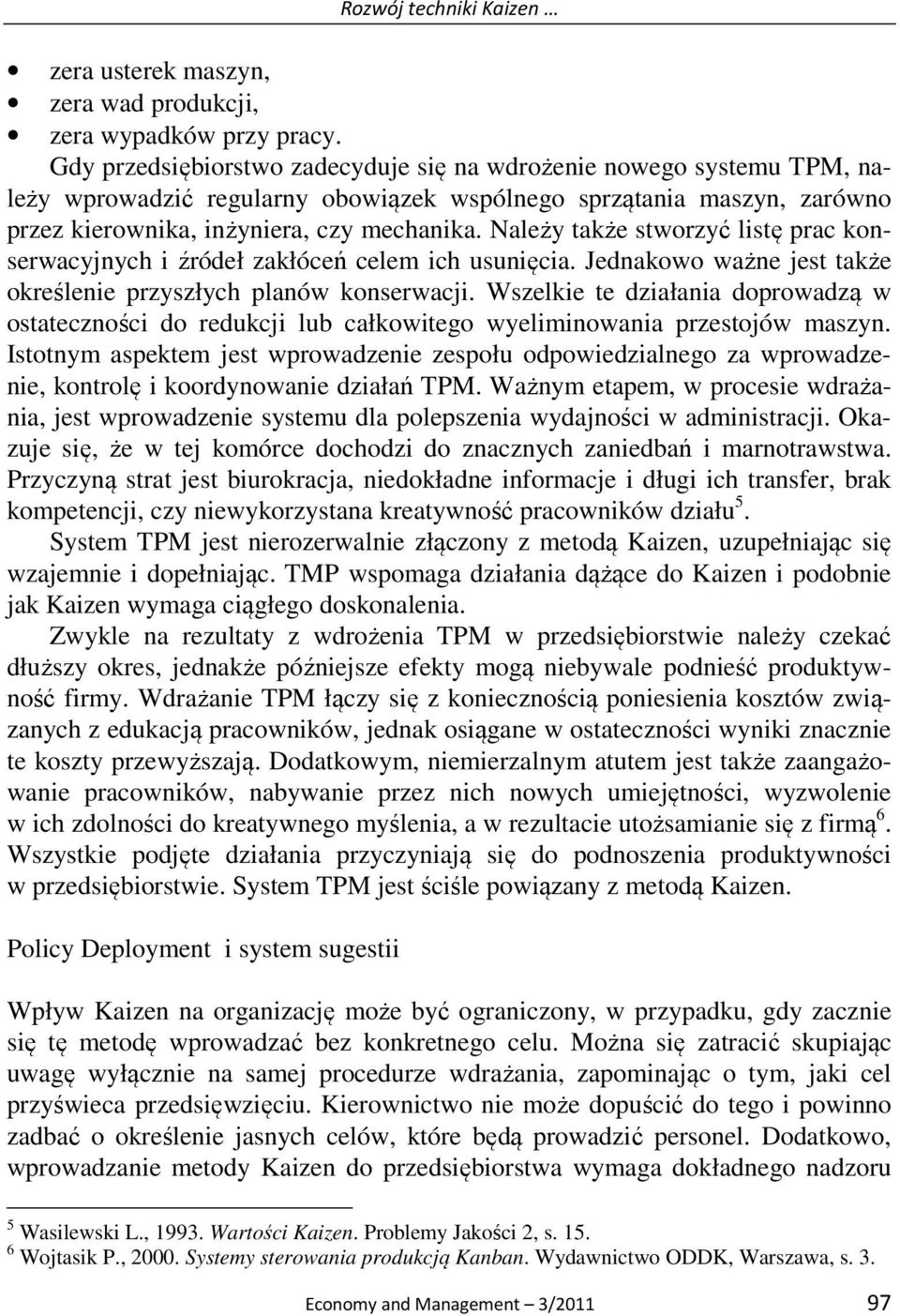 Należy także stworzyć listę prac konserwacyjnych i źródeł zakłóceń celem ich usunięcia. Jednakowo ważne jest także określenie przyszłych planów konserwacji.