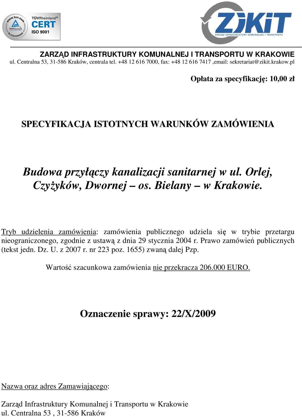 Tryb udzielenia zamówienia: zamówienia publicznego udziela się w trybie przetargu nieograniczonego, zgodnie z ustawą z dnia 29 stycznia 2004 r. Prawo zamówień publicznych (tekst jedn. Dz. U.