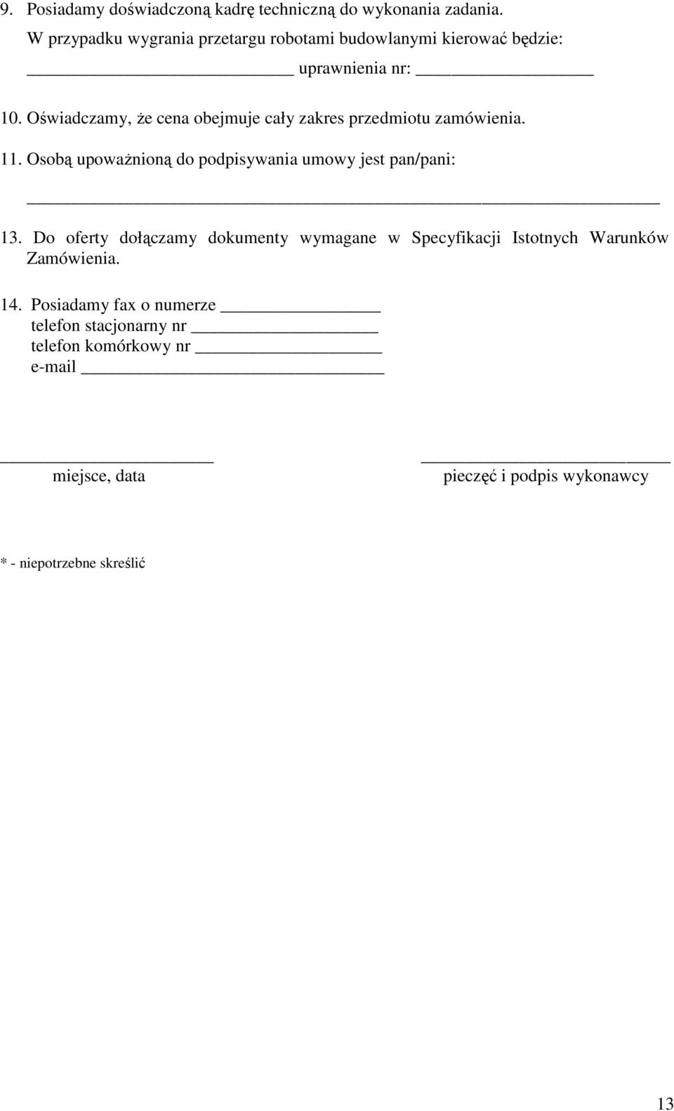 Oświadczamy, Ŝe cena obejmuje cały zakres przedmiotu zamówienia. 11. Osobą upowaŝnioną do podpisywania umowy jest pan/pani: 13.