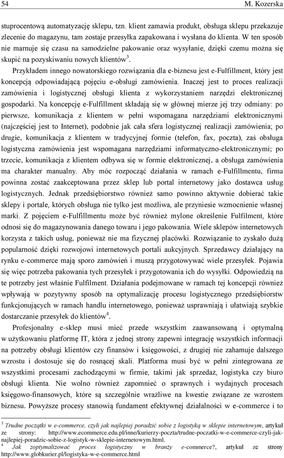 Przykładem innego nowatorskiego rozwiązania dla e-biznesu jest e-fulfillment, który jest koncepcją odpowiadającą pojęciu e-obsługi zamówienia.