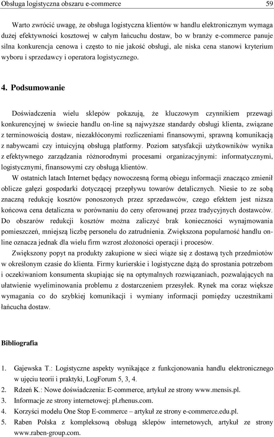 Podsumowanie Doświadczenia wielu sklepów pokazują, że kluczowym czynnikiem przewagi konkurencyjnej w świecie handlu on-line są najwyższe standardy obsługi klienta, związane z terminowością dostaw,