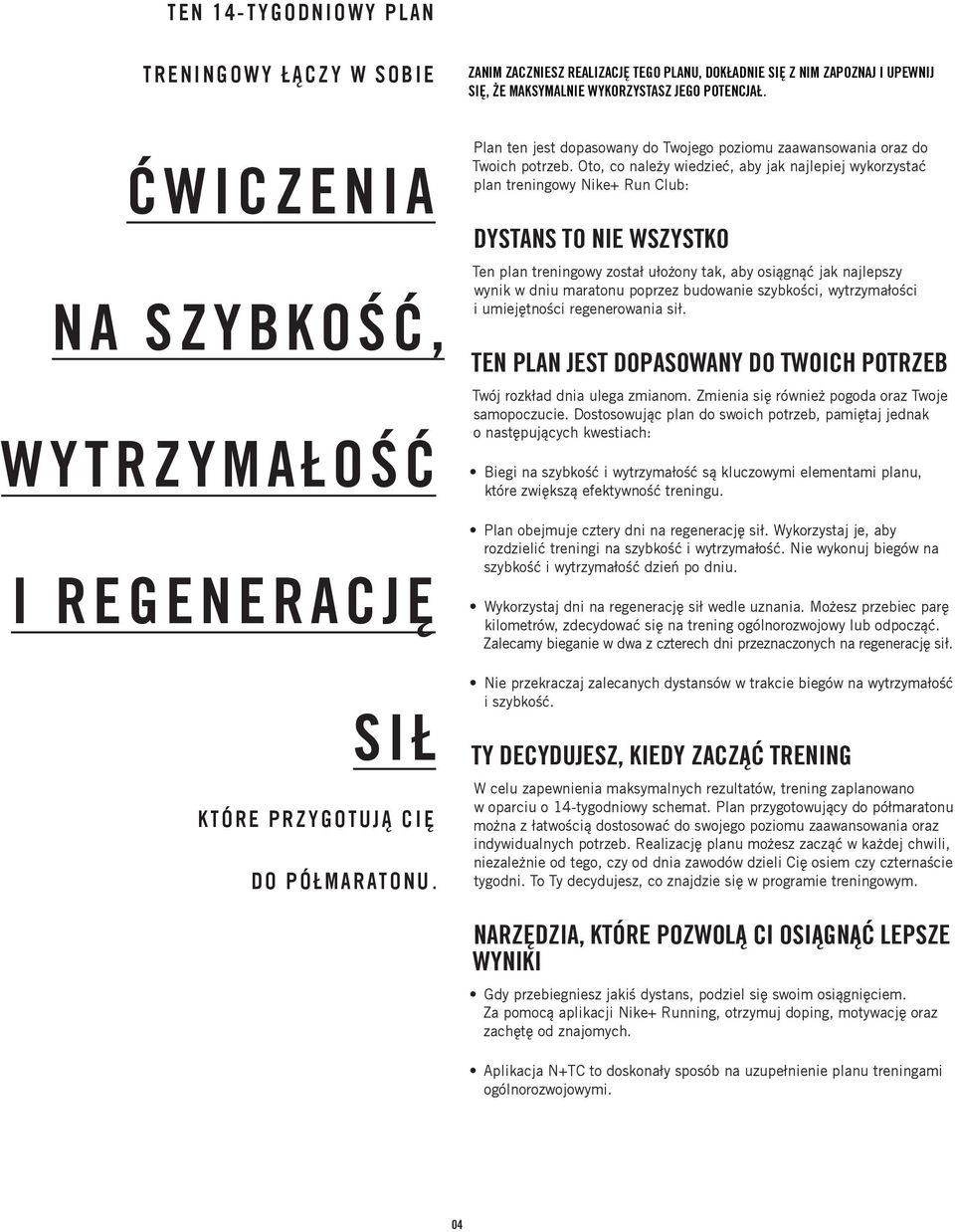 Oto, co należy wiedzieć, aby jak najlepiej wykorzystać plan treningowy Nike+ Run Club: DYSTANS TO NIE WSZYSTKO Ten plan treningowy został ułożony tak, aby osiągnąć jak najlepszy wynik w dniu maratonu