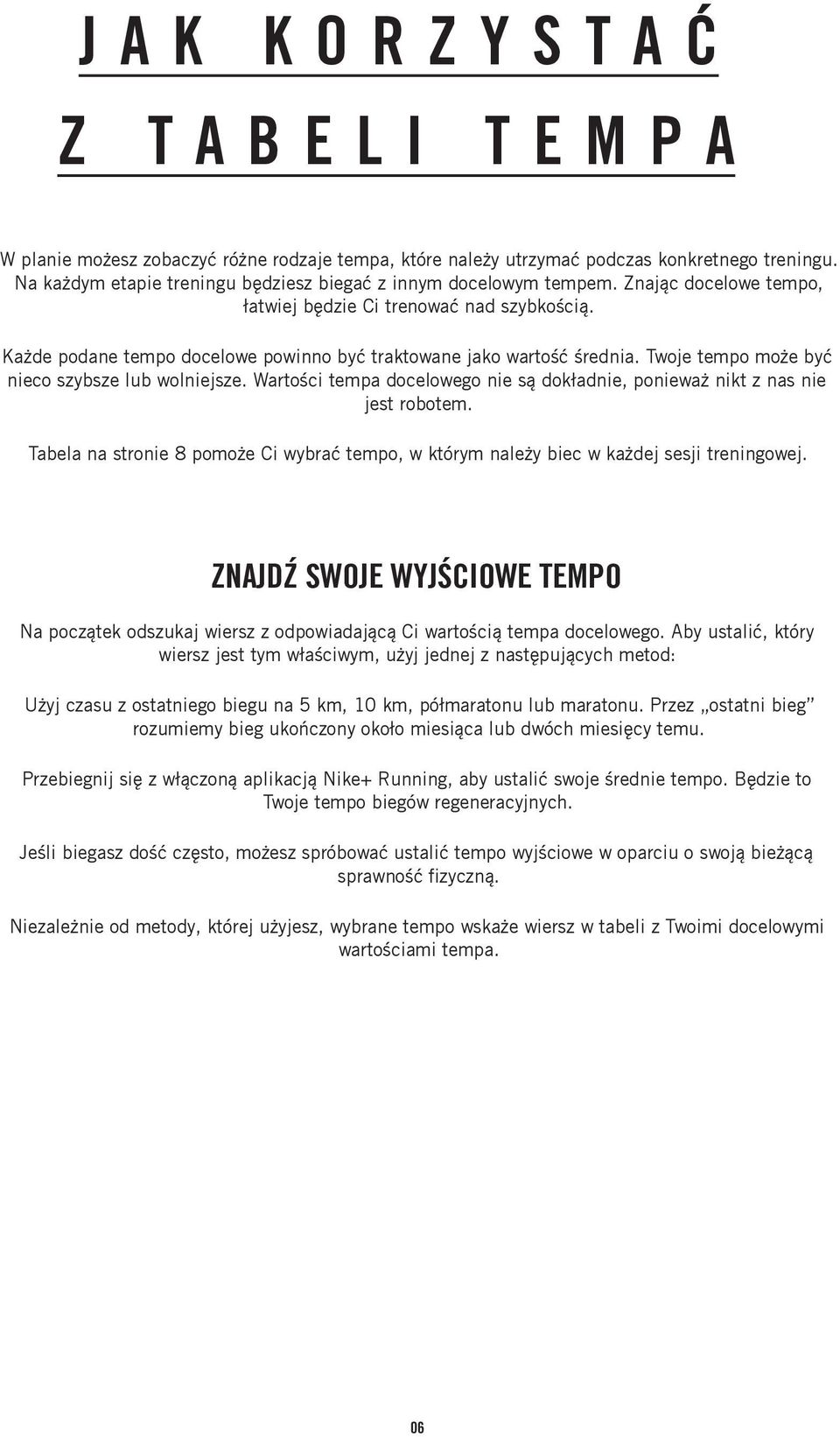 Wartości tempa docelowego nie są dokładnie, ponieważ nikt z nas nie jest robotem. Tabela na stronie 8 pomoże Ci wybrać tempo, w którym należy biec w każdej sesji treningowej.