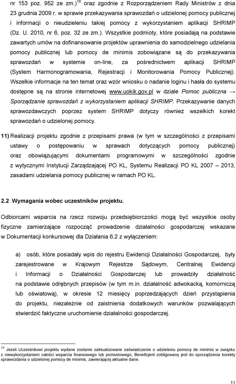 Wszystkie podmioty, które posiadają na podstawie zawartych umów na dofinansowanie projektów uprawnienia do samodzielnego udzielania pomocy publicznej lub pomocy de minimis zobowiązane są do