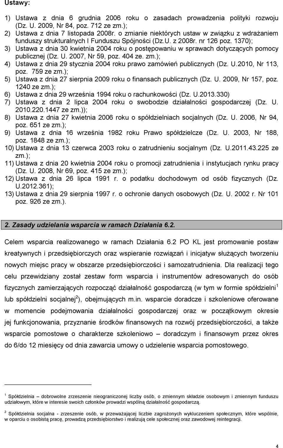 1370); 3) Ustawa z dnia 30 kwietnia 2004 roku o postępowaniu w sprawach dotyczących pomocy publicznej (Dz. U. 2007, Nr 59, poz. 404 ze. zm.