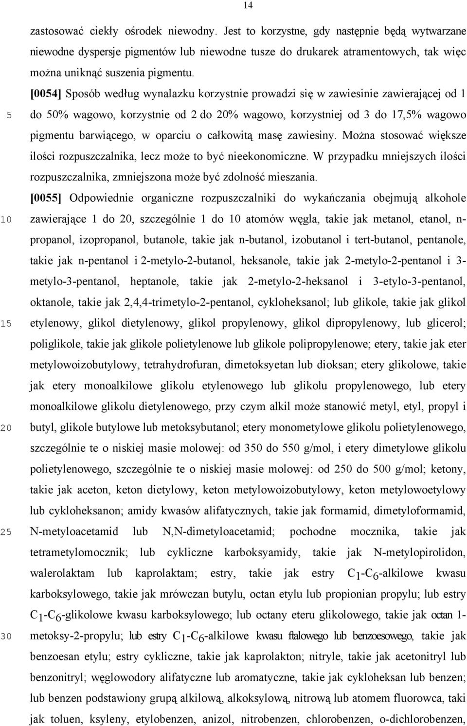 [004] Sposób według wynalazku korzystnie prowadzi się w zawiesinie zawierającej od 1 do 0% wagowo, korzystnie od 2 do % wagowo, korzystniej od 3 do 17,% wagowo pigmentu barwiącego, w oparciu o