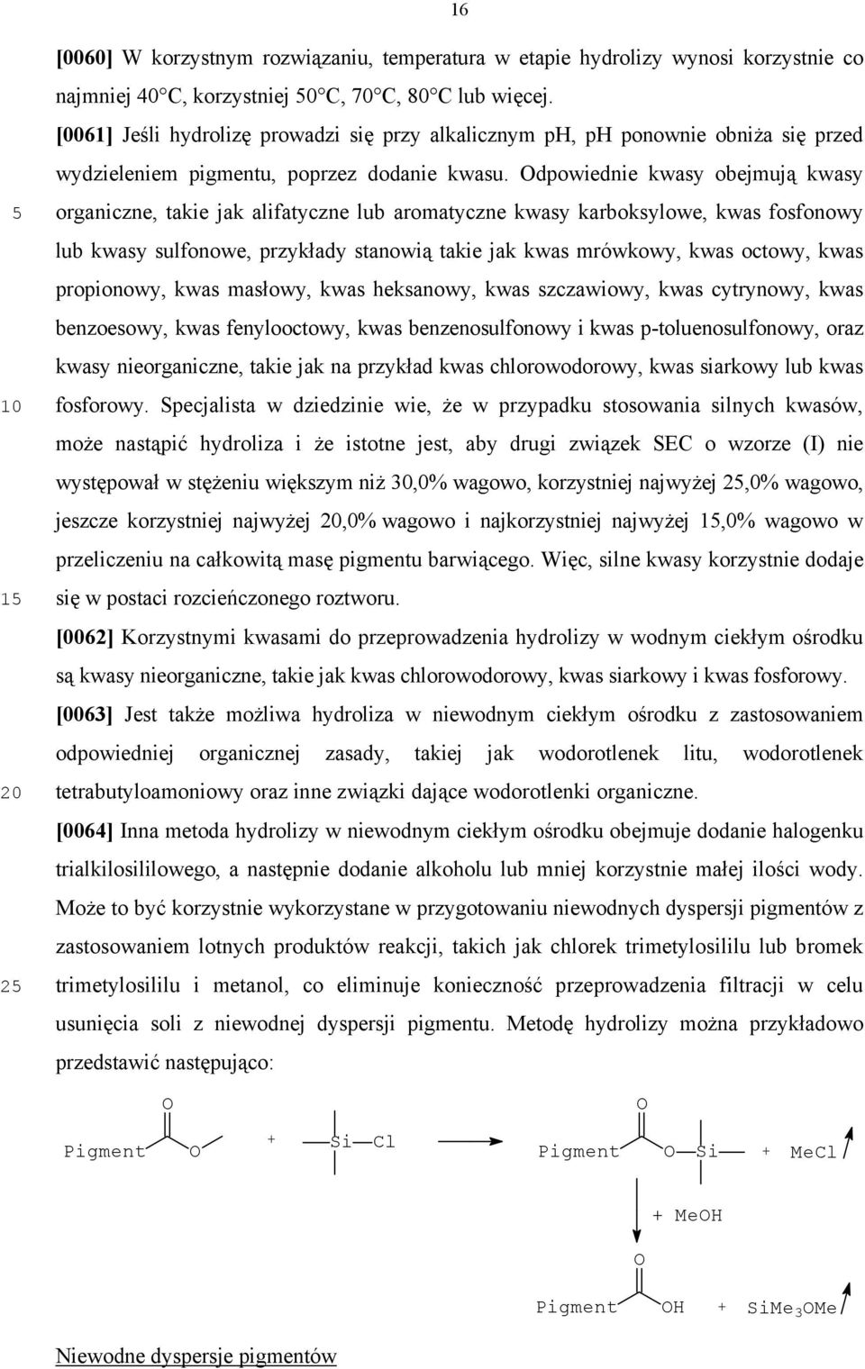 dpowiednie kwasy obejmują kwasy organiczne, takie jak alifatyczne lub aromatyczne kwasy karboksylowe, kwas fosfonowy lub kwasy sulfonowe, przykłady stanowią takie jak kwas mrówkowy, kwas octowy, kwas