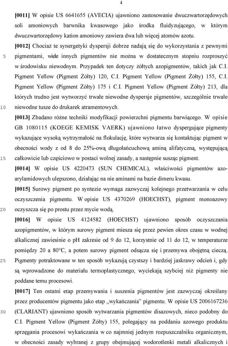 [0012] Chociaż te synergetyki dyspersji dobrze nadają się do wykorzystania z pewnymi pigmentami, wiele innych pigmentów nie można w dostatecznym stopniu rozproszyć w środowisku niewodnym.